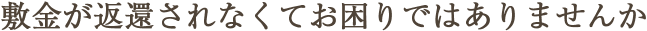 敷金が変換されなくてお困りではありませんか